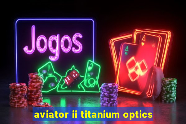 aviator ii titanium optics